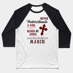 Never Underestimate A Girl Who Is Covered By The Blood Of Jesus And Was Born In March Baseball T-Shirt